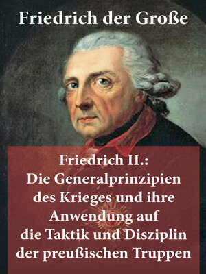 cover image of Friedrich II.--Die Generalprinzipien des Krieges und ihre Anwendung auf die Taktik und Disziplin